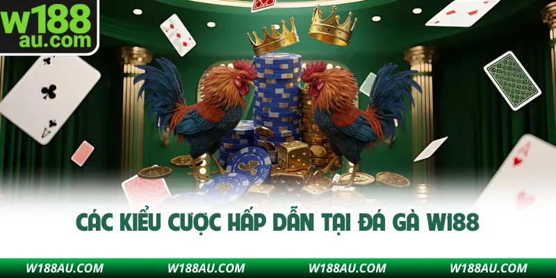 Các kiểu cược hấp dẫn tại đá gà W188