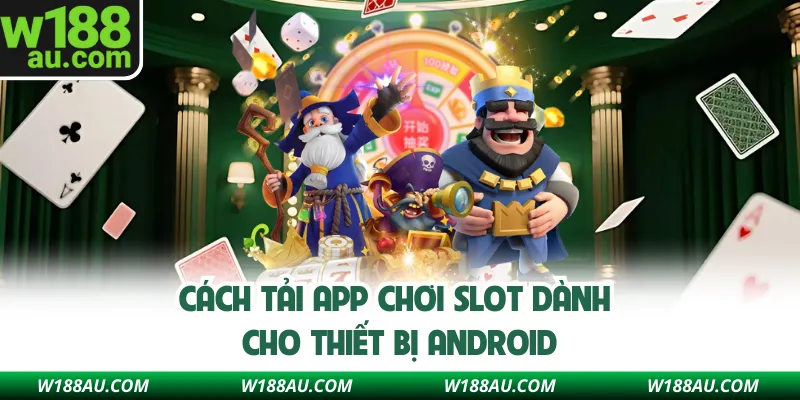 Cách tải app chơi slot dành cho thiết bị Android