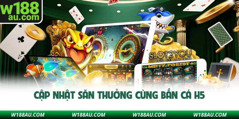 Cập nhật săn thưởng cùng bắn cá H5