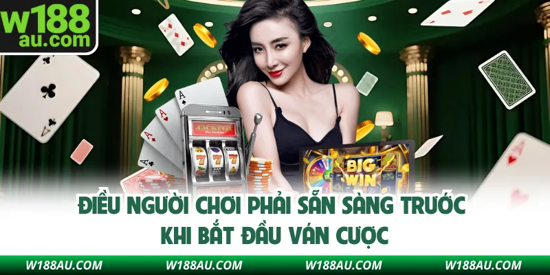 Điều người chơi phải sẵn sàng trước khi bắt đầu ván cược