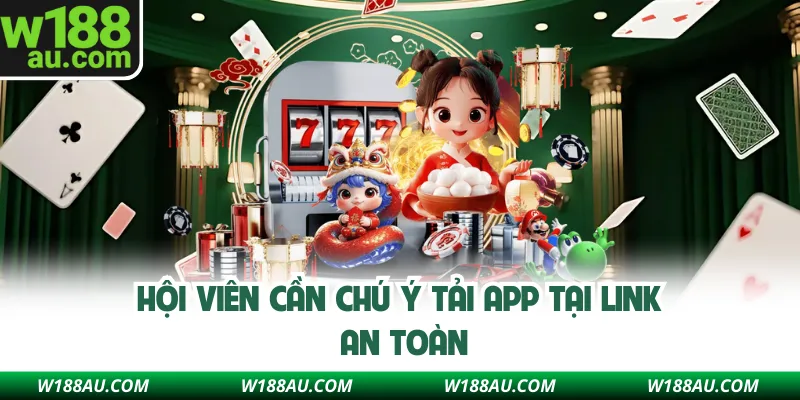 Hội viên cần chú ý tải app tại link an toàn