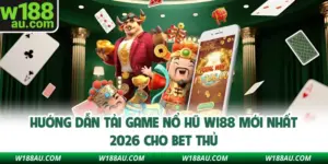 Hướng Dẫn Tải Game Nổ Hũ W188 Mới Nhất 2026 Cho Bet Thủ