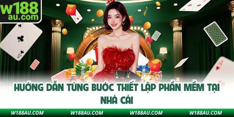 Hướng dẫn từng bước thiết lập phần mềm tại nhà cái W188