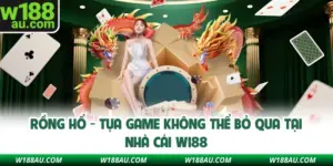 Rồng Hổ - Tựa Game Không Thể Bỏ Qua Tại Nhà Cái W188