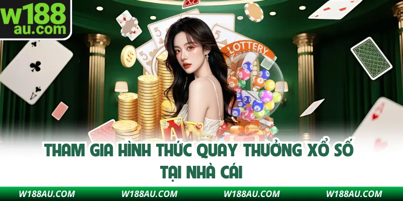 Tham gia hình thức quay thưởng xổ số tại nhà cái W188