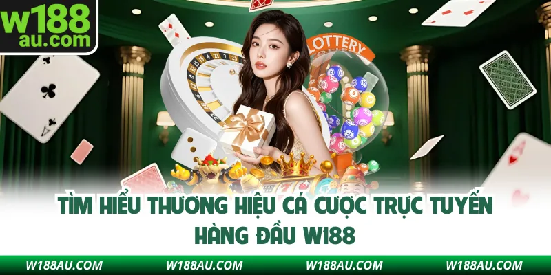 Tìm hiểu thương hiệu cá cược trực tuyến hàng đầu W188