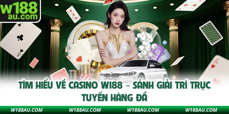 Tìm hiểu về casino W188 – Sảnh giải trí trực tuyến hàng đầ