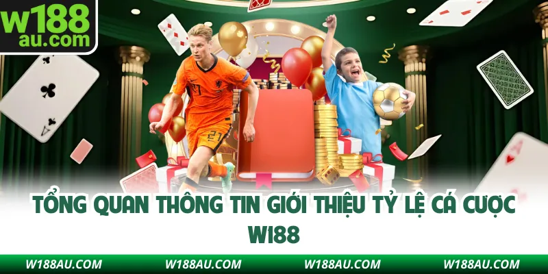 Tổng quan thông tin giới thiệu tỷ lệ cá cược W188