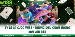 Tỷ Lệ Cá Cược W188 - Những Điều Quan Trọng Bạn Cần Biết